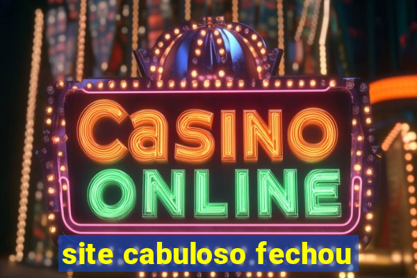 site cabuloso fechou